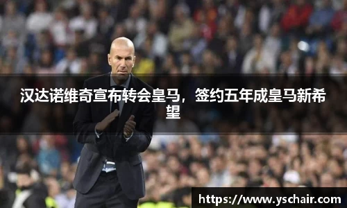 汉达诺维奇宣布转会皇马，签约五年成皇马新希望