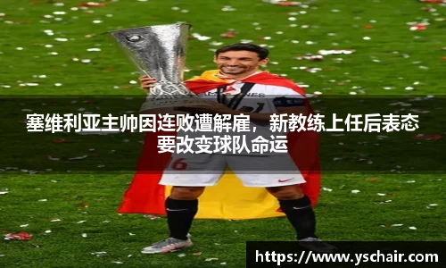 塞维利亚主帅因连败遭解雇，新教练上任后表态要改变球队命运