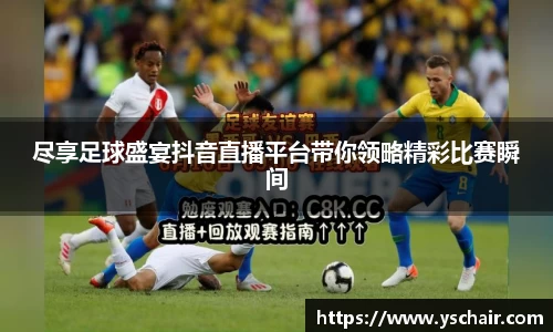 尽享足球盛宴抖音直播平台带你领略精彩比赛瞬间