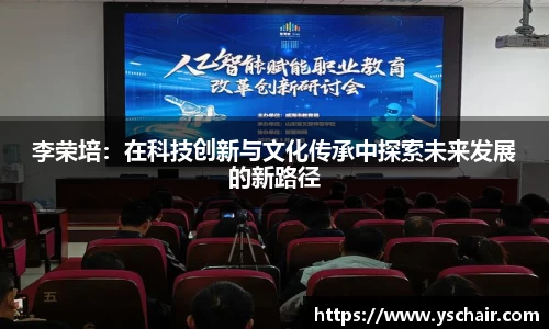 李荣培：在科技创新与文化传承中探索未来发展的新路径