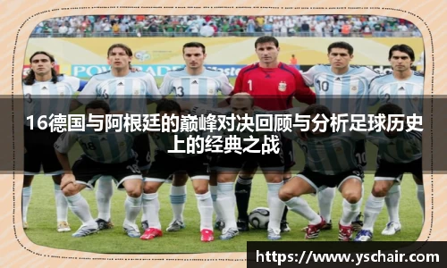 16德国与阿根廷的巅峰对决回顾与分析足球历史上的经典之战