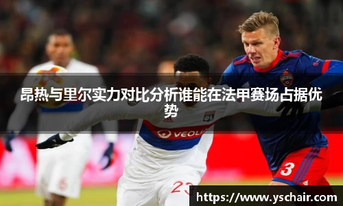 昂热与里尔实力对比分析谁能在法甲赛场占据优势