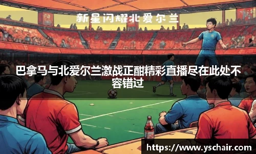 巴拿马与北爱尔兰激战正酣精彩直播尽在此处不容错过