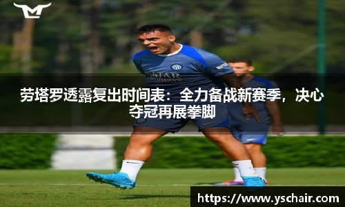 劳塔罗透露复出时间表：全力备战新赛季，决心夺冠再展拳脚
